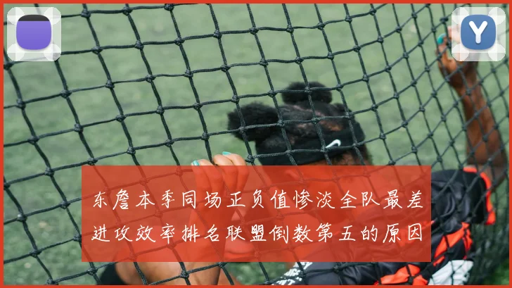 东詹本季同场正负值惨淡全队最差进攻效率排名联盟倒数第五的原因分析