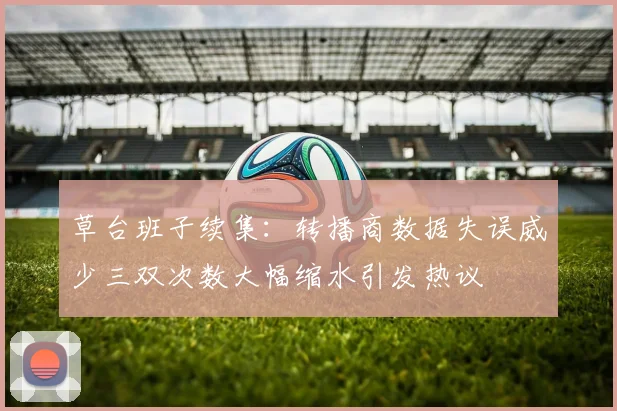 草台班子续集：转播商数据失误威少三双次数大幅缩水引发热议