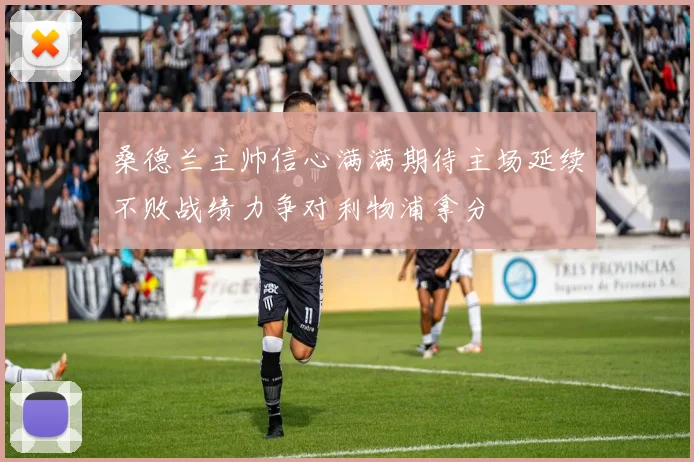 桑德兰主帅信心满满期待主场延续不败战绩力争对利物浦拿分