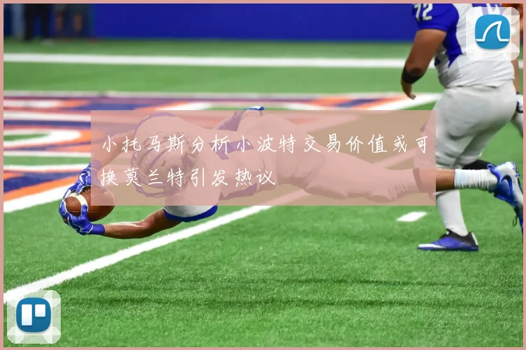 小托马斯分析小波特交易价值或可换莫兰特引发热议